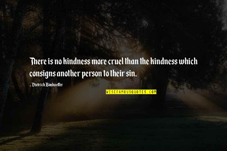 Another Person Quotes By Dietrich Bonhoeffer: There is no kindness more cruel than the