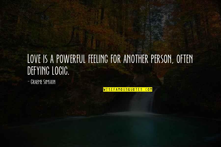 Another Person Quotes By Graeme Simsion: Love is a powerful feeling for another person, Another Person Quotes By Graeme Simsion: Love is a powerful feeling for another person,