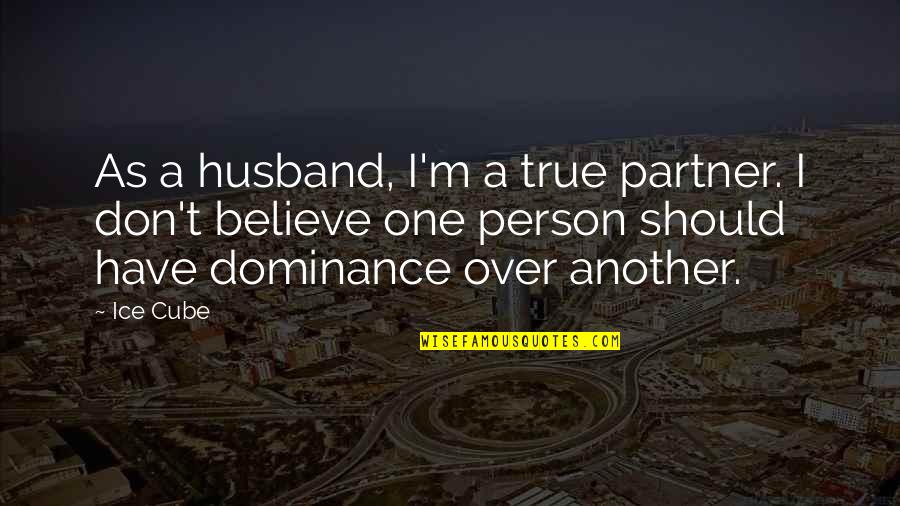 Another Person Quotes By Ice Cube: As a husband, I'm a true partner. I