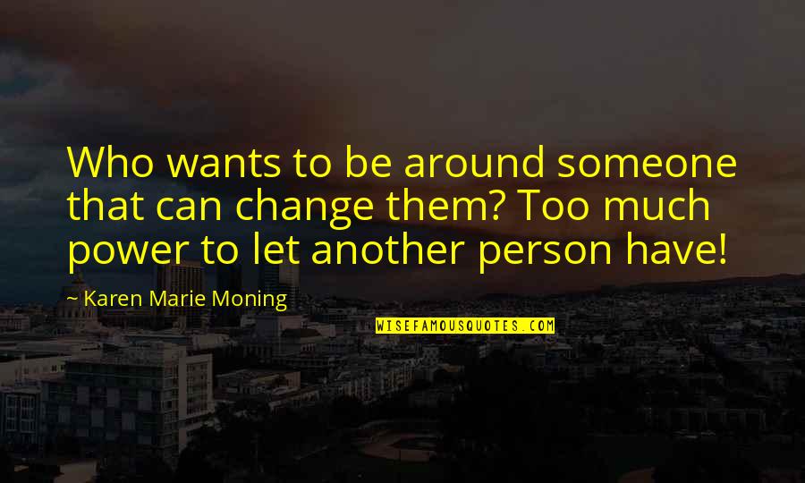 Another Person Quotes By Karen Marie Moning: Who wants to be around someone that can