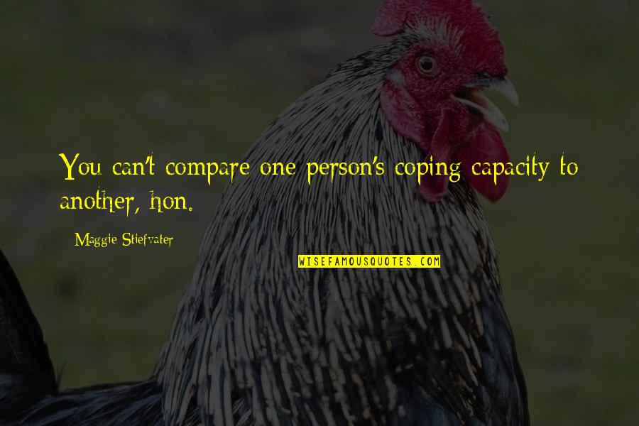 Another Person Quotes By Maggie Stiefvater: You can't compare one person's coping capacity to Another Person Quotes By Maggie Stiefvater: You can't compare one person's coping capacity to