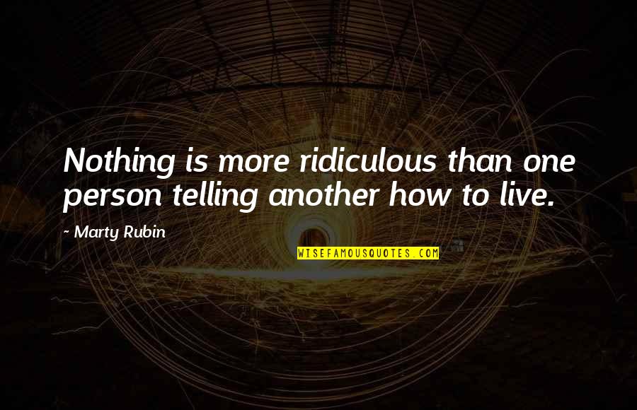 Another Person Quotes By Marty Rubin: Nothing is more ridiculous than one person telling
