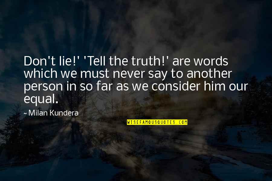 Another Person Quotes By Milan Kundera: Don't lie!' 'Tell the truth!' are words which