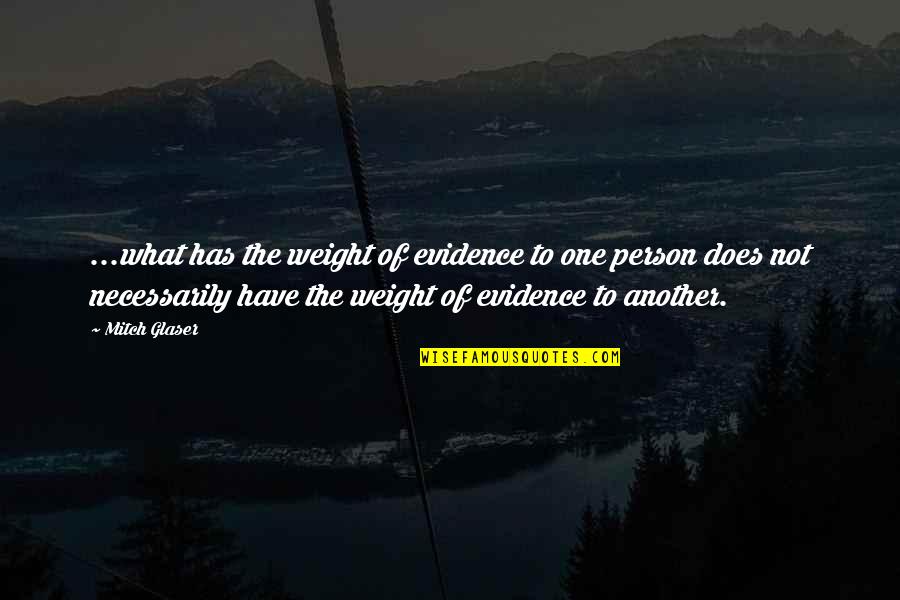 Another Person Quotes By Mitch Glaser: ...what has the weight of evidence to one