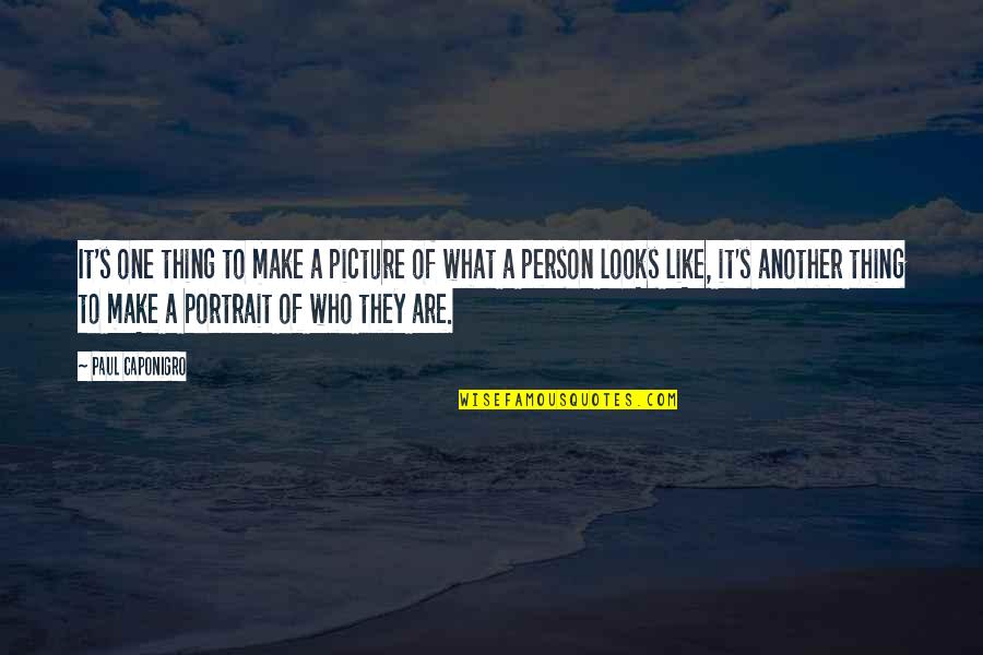 Another Person Quotes By Paul Caponigro: It's one thing to make a picture of Another Person Quotes By Paul Caponigro: It's one thing to make a picture of