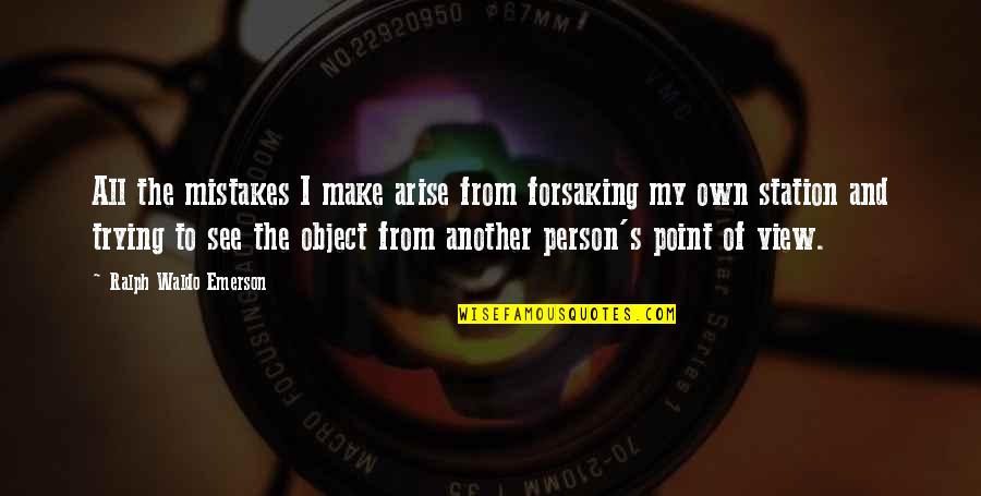 Another Person Quotes By Ralph Waldo Emerson: All the mistakes I make arise from forsaking Another Person Quotes By Ralph Waldo Emerson: All the mistakes I make arise from forsaking