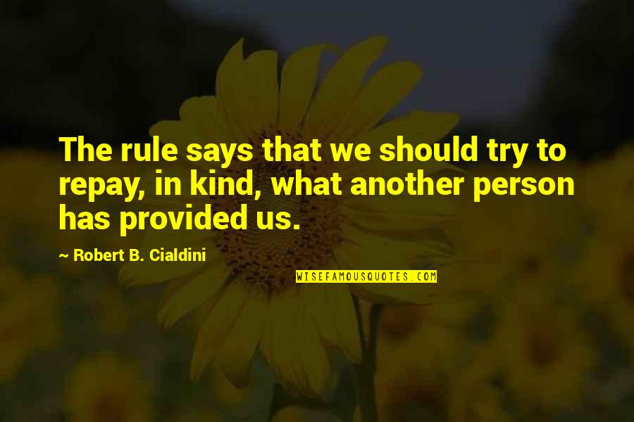Another Person Quotes By Robert B. Cialdini: The rule says that we should try to Another Person Quotes By Robert B. Cialdini: The rule says that we should try to