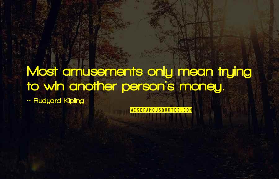 Another Person Quotes By Rudyard Kipling: Most amusements only mean trying to win another Another Person Quotes By Rudyard Kipling: Most amusements only mean trying to win another