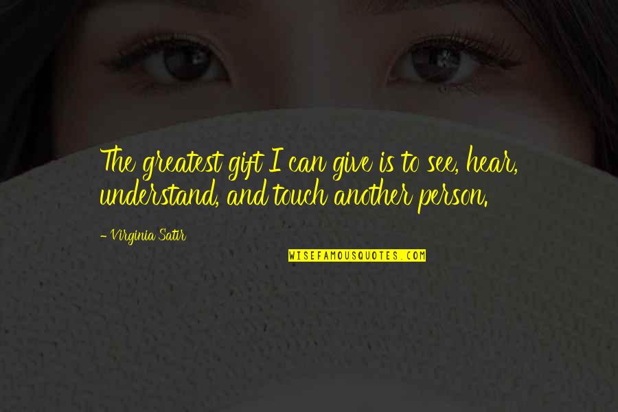 Another Person Quotes By Virginia Satir: The greatest gift I can give is to
