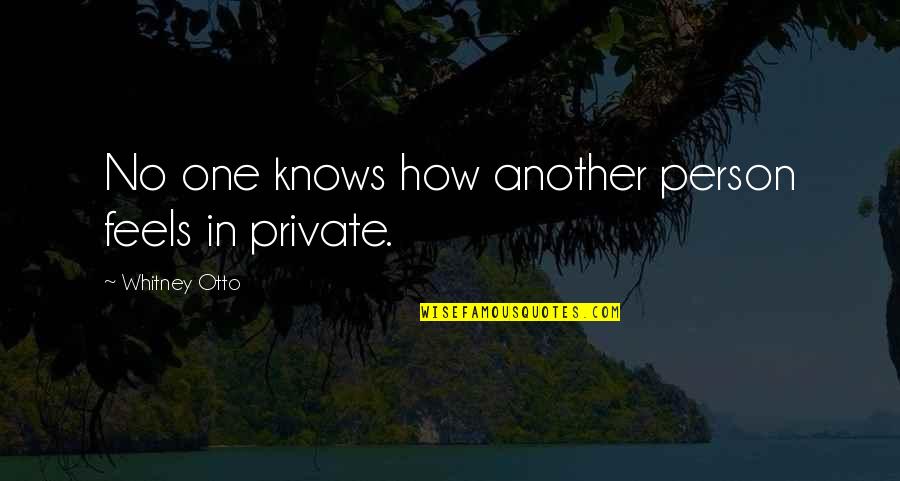 Another Person Quotes By Whitney Otto: No one knows how another person feels in Another Person Quotes By Whitney Otto: No one knows how another person feels in