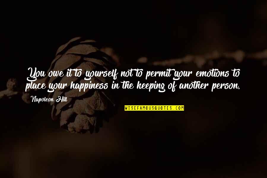Another Persons Happiness Quotes By Napoleon Hill: You owe it to yourself not to permit