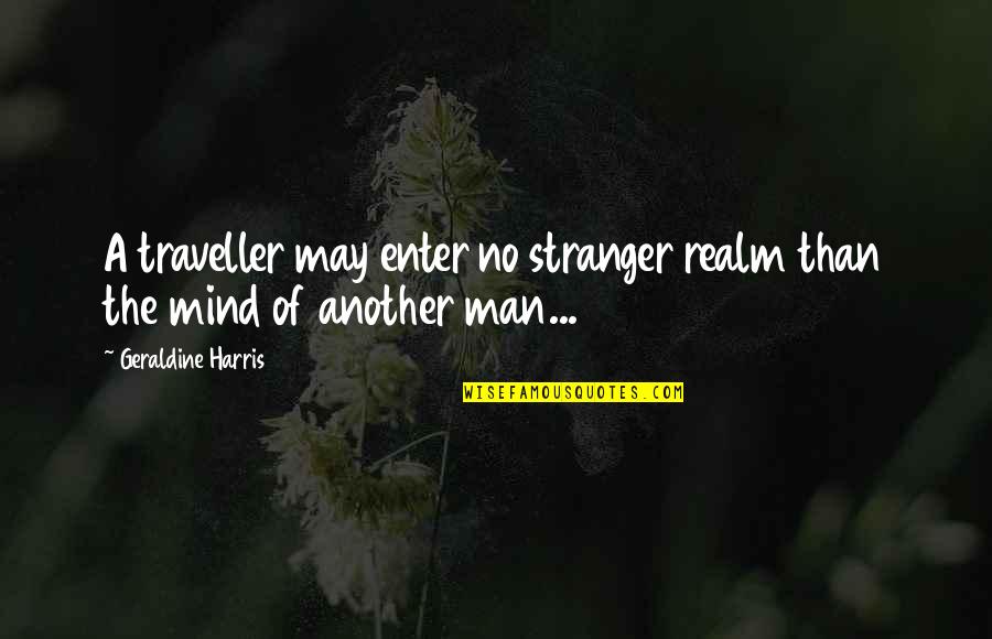 Another Realm Quotes By Geraldine Harris: A traveller may enter no stranger realm than