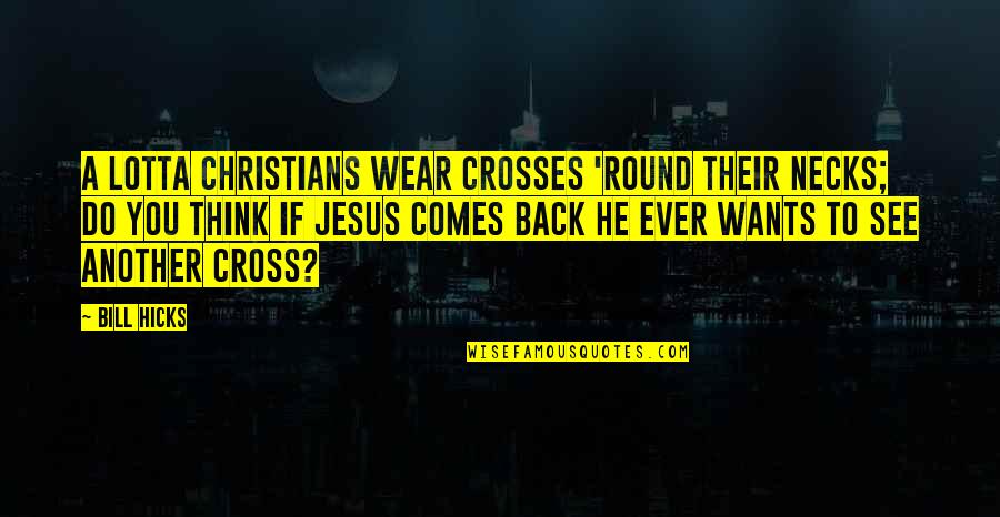 Another Round Quotes By Bill Hicks: A lotta Christians wear crosses 'round their necks;