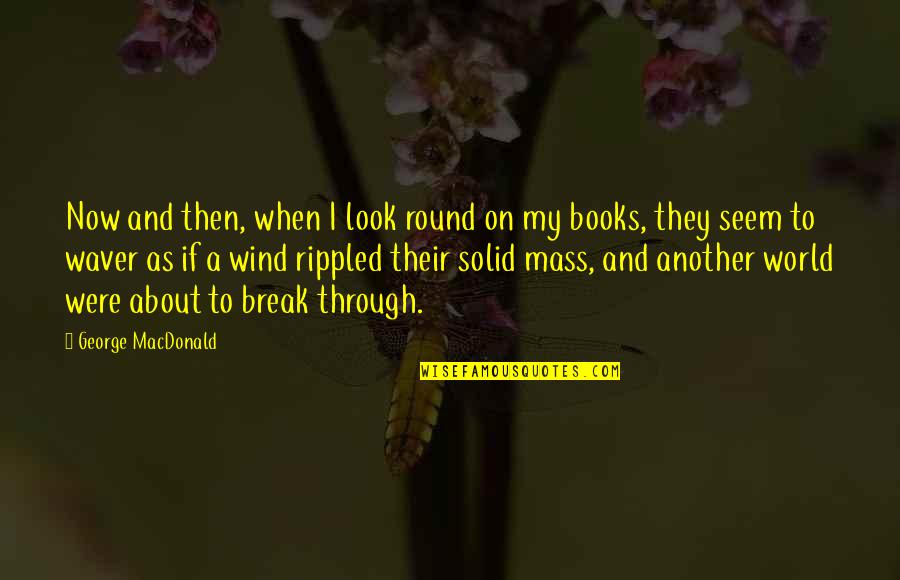 Another Round Quotes By George MacDonald: Now and then, when I look round on