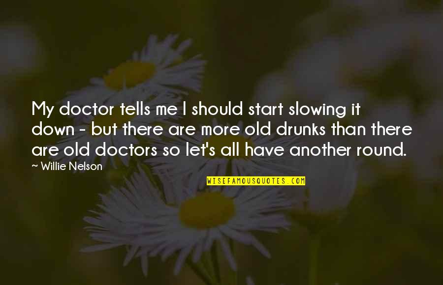 Another Round Quotes By Willie Nelson: My doctor tells me I should start slowing