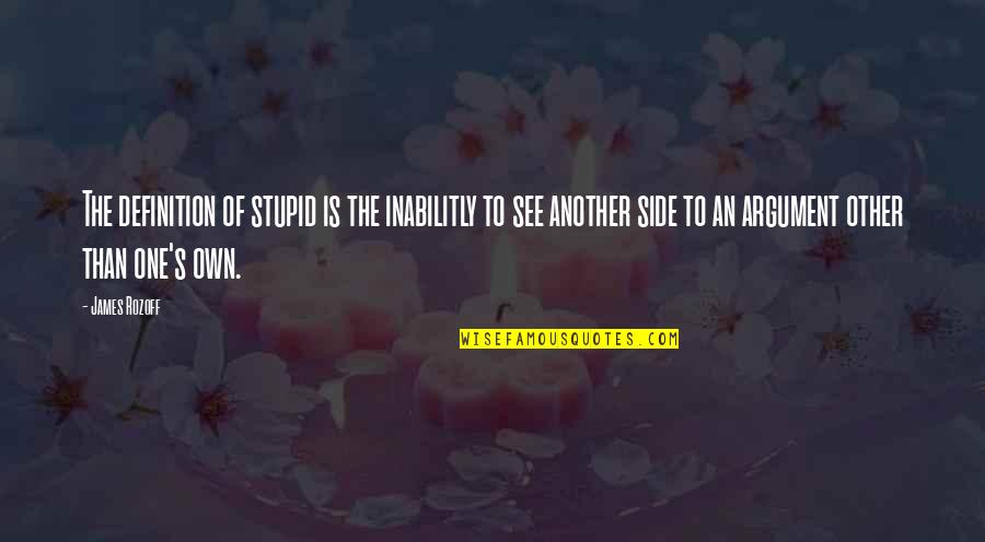 Another Side Of You Quotes By James Rozoff: The definition of stupid is the inabilitly to