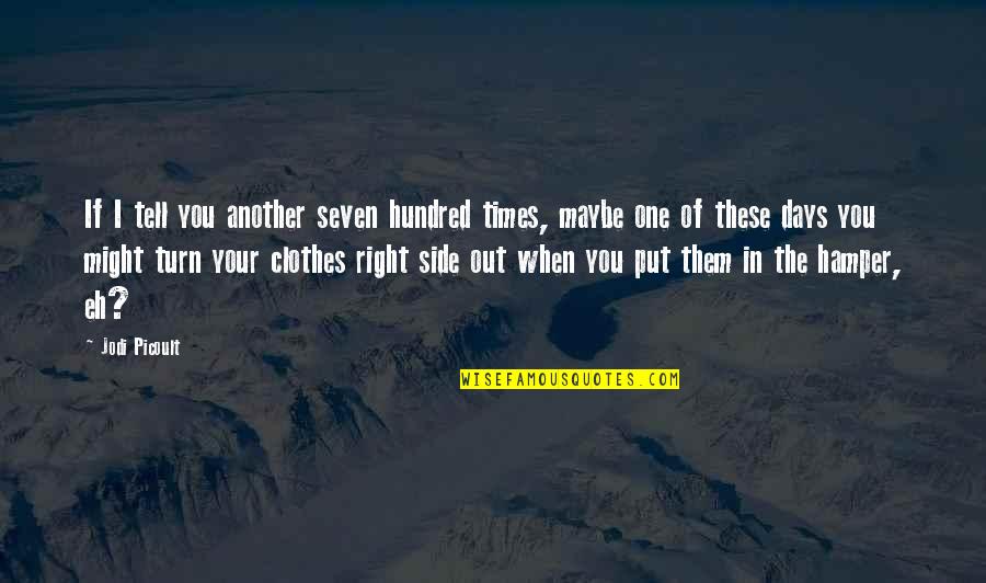 Another Side Of You Quotes By Jodi Picoult: If I tell you another seven hundred times,