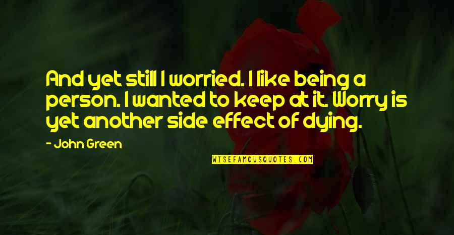 Another Side Of You Quotes By John Green: And yet still I worried. I like being