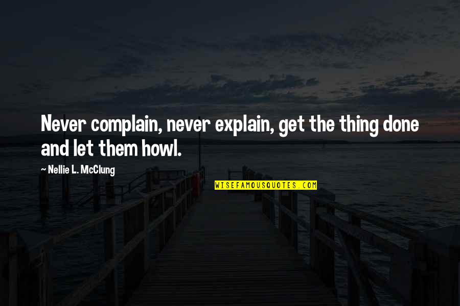 Another Sleepless Night And No Appetite Quotes By Nellie L. McClung: Never complain, never explain, get the thing done Another Sleepless Night And No Appetite Quotes By Nellie L. McClung: Never complain, never explain, get the thing done
