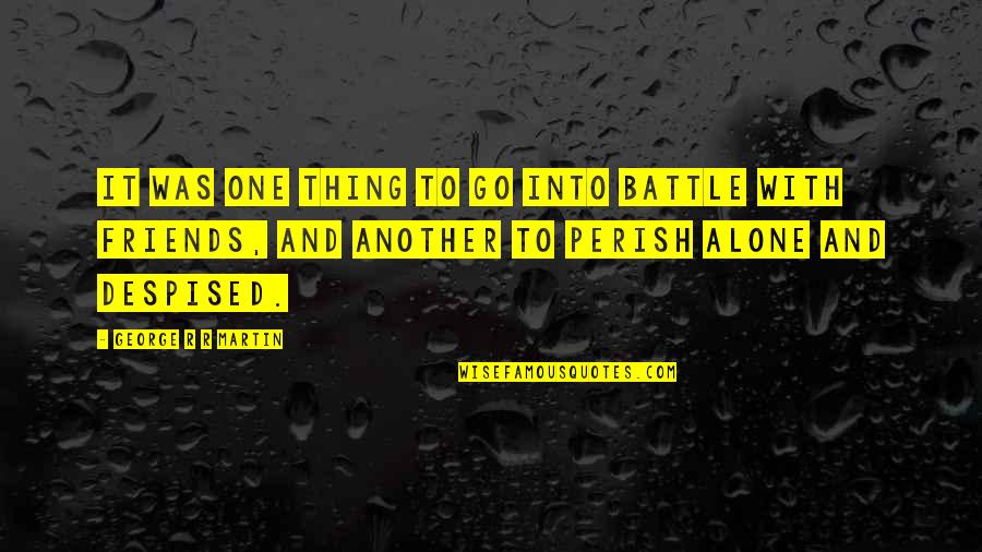 Another Song Quotes By George R R Martin: It was one thing to go into battle
