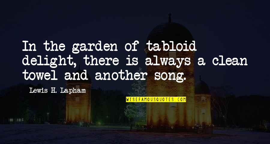 Another Song Quotes By Lewis H. Lapham: In the garden of tabloid delight, there is