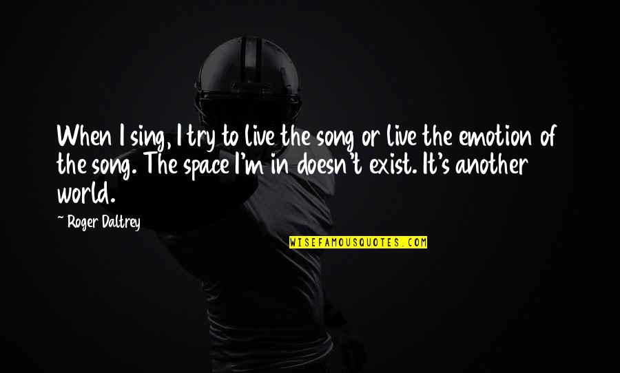 Another Song Quotes By Roger Daltrey: When I sing, I try to live the