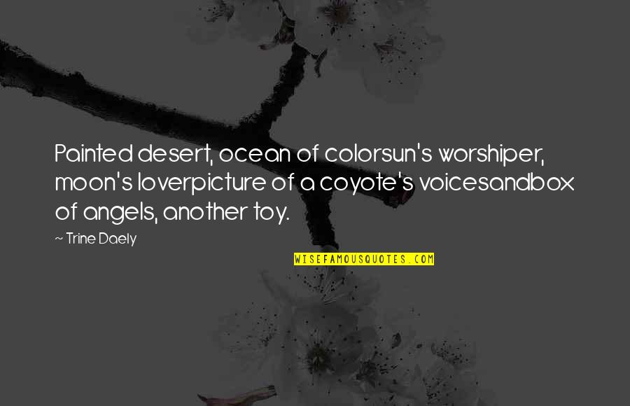 Another Sun Quotes By Trine Daely: Painted desert, ocean of colorsun's worshiper, moon's loverpicture
