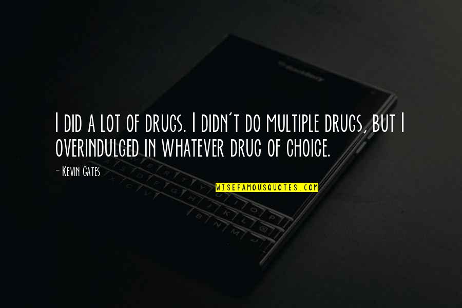 Another Synonym For Quotes By Kevin Gates: I did a lot of drugs. I didn't Another Synonym For Quotes By Kevin Gates: I did a lot of drugs. I didn't