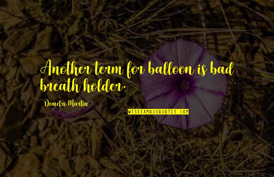 Another Term For Quotes By Demetri Martin: Another term for balloon is bad breath holder.