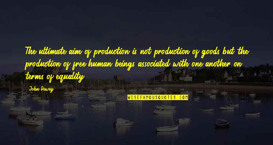 Another Term For Quotes By John Dewey: The ultimate aim of production is not production