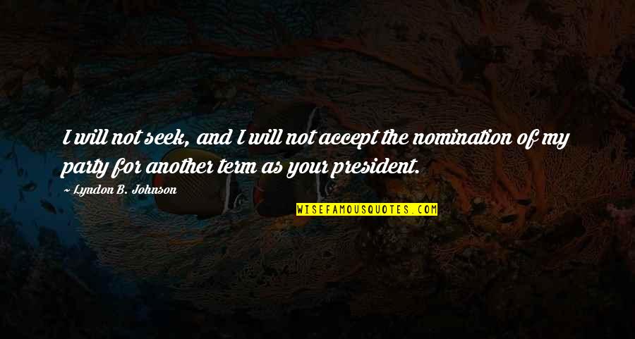 Another Term For Quotes By Lyndon B. Johnson: I will not seek, and I will not