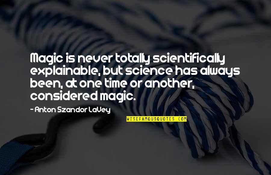 Another Time Quotes By Anton Szandor LaVey: Magic is never totally scientifically explainable, but science
