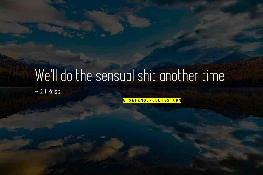 Another Time Quotes By C.D. Reiss: We'll do the sensual shit another time,