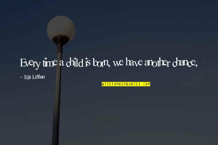 Another Time Quotes By Eda LeShan: Every time a child is born, we have