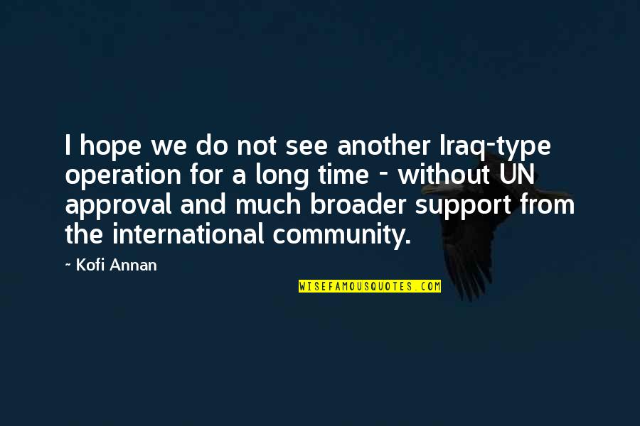 Another Time Quotes By Kofi Annan: I hope we do not see another Iraq-type