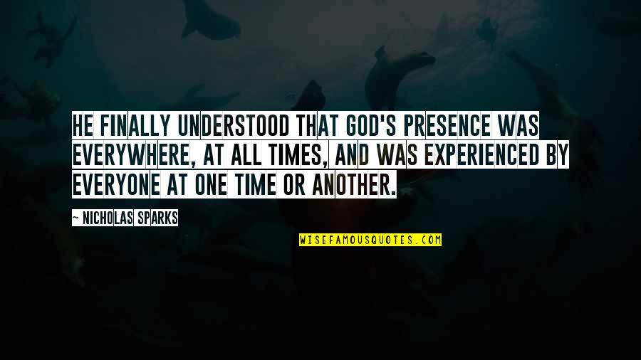 Another Time Quotes By Nicholas Sparks: He finally understood that God's presence was everywhere,