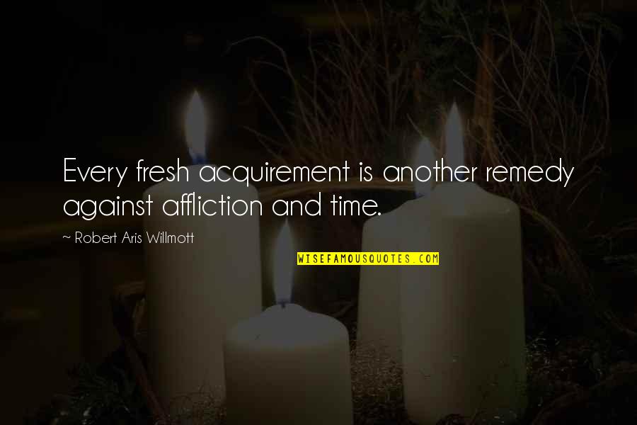Another Time Quotes By Robert Aris Willmott: Every fresh acquirement is another remedy against affliction