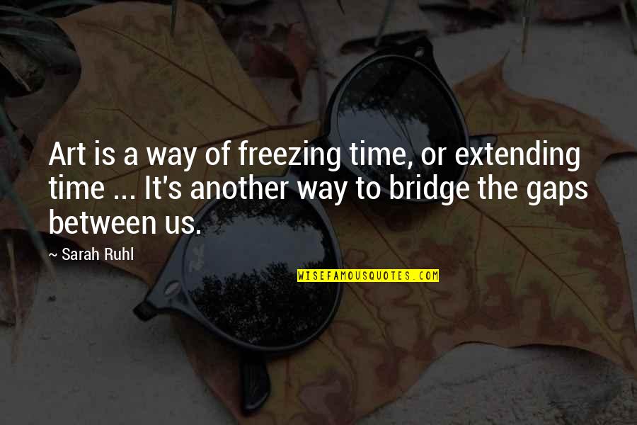 Another Time Quotes By Sarah Ruhl: Art is a way of freezing time, or