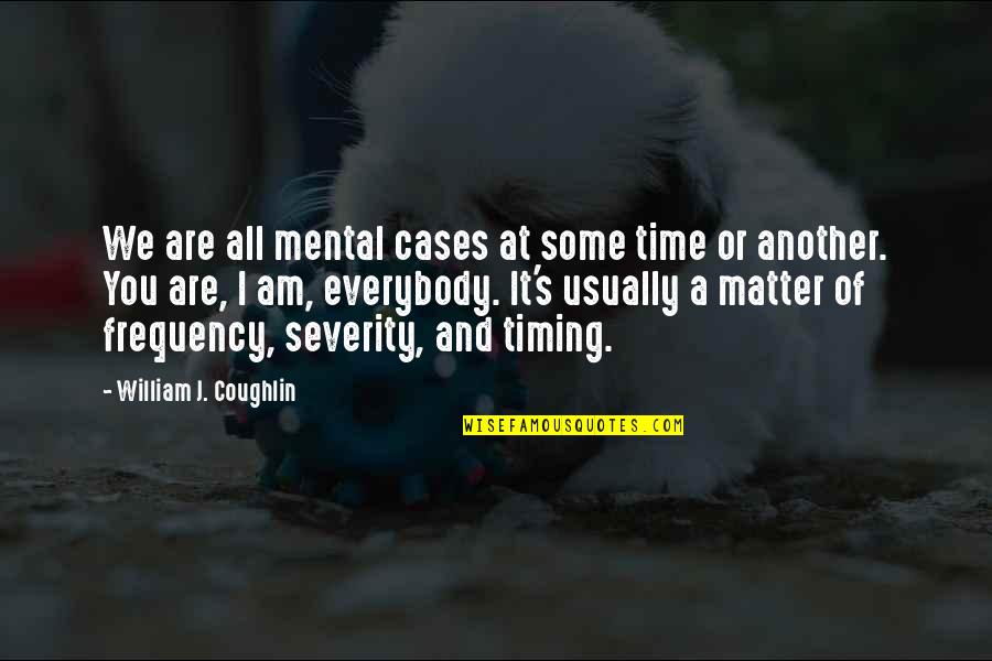 Another Time Quotes By William J. Coughlin: We are all mental cases at some time