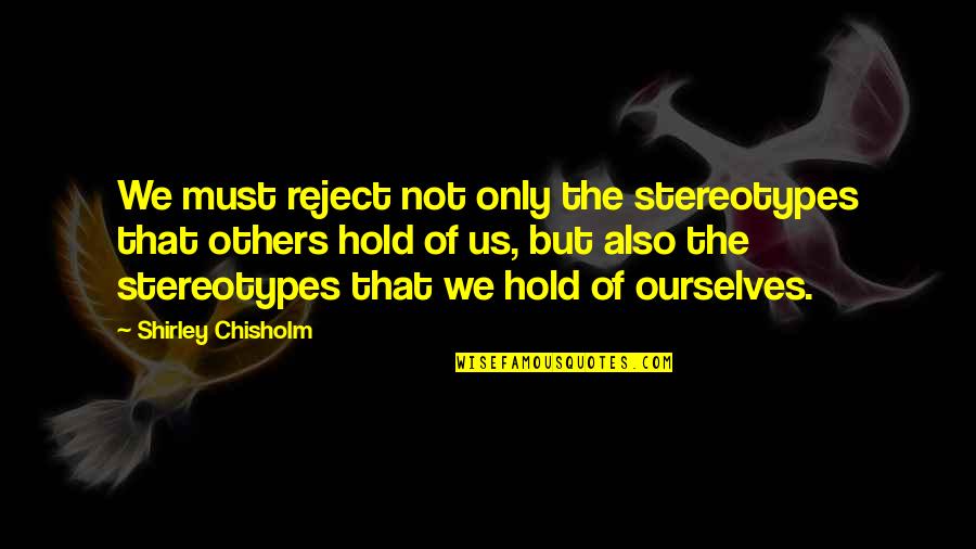 Another Trip Around The Sun Quotes By Shirley Chisholm: We must reject not only the stereotypes that Another Trip Around The Sun Quotes By Shirley Chisholm: We must reject not only the stereotypes that