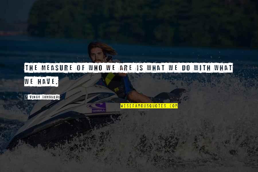 Another Trip Around The Sun Quotes By Vince Lombardi: The measure of who we are is what Another Trip Around The Sun Quotes By Vince Lombardi: The measure of who we are is what