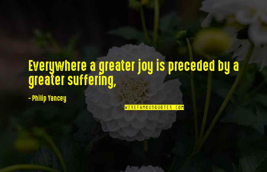Another Way To Fall Quotes By Philip Yancey: Everywhere a greater joy is preceded by a
