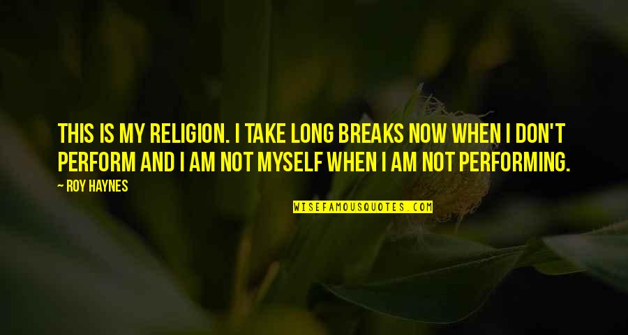 Another Way To Fall Quotes By Roy Haynes: This is my religion. I take long breaks