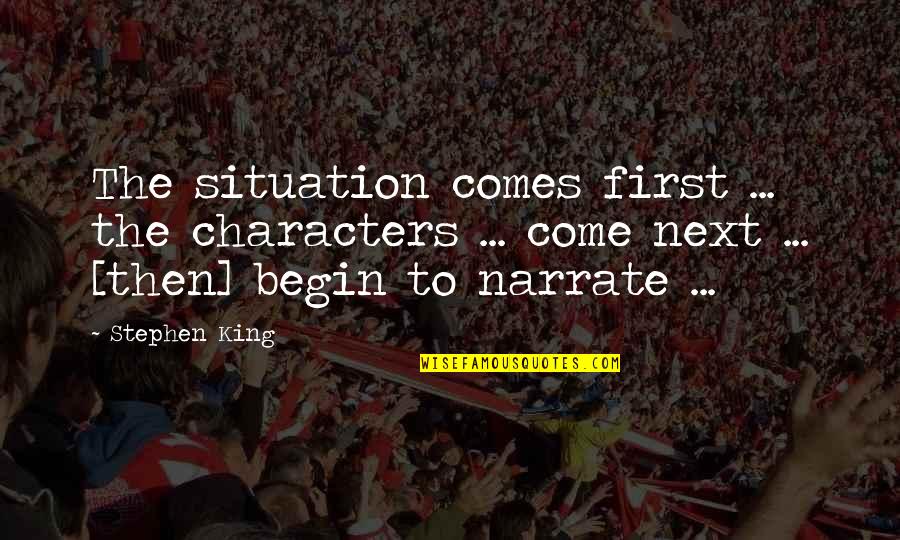 Another Way To Fall Quotes By Stephen King: The situation comes first ... the characters ...