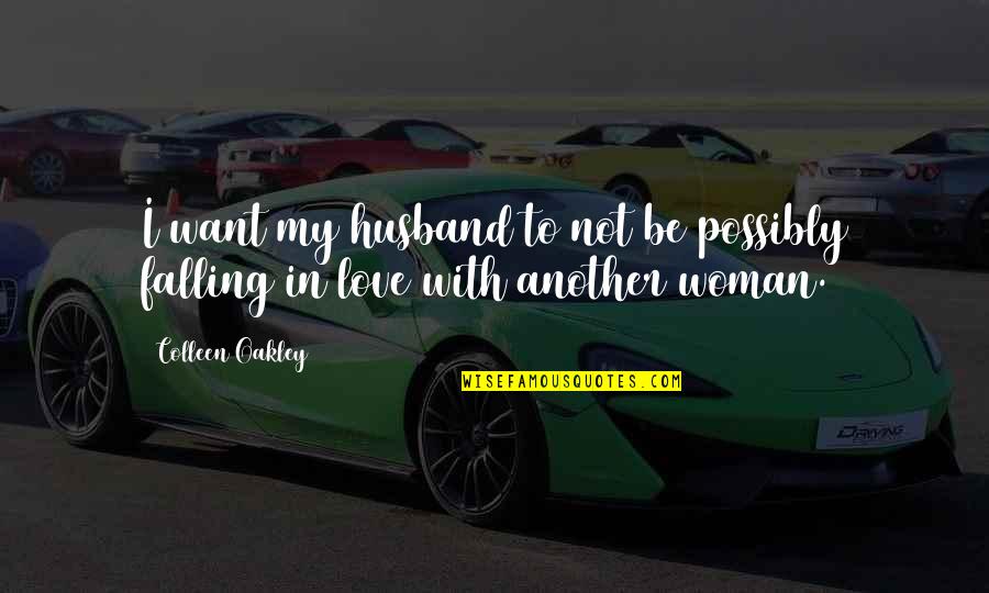 Another Woman's Husband Quotes By Colleen Oakley: I want my husband to not be possibly