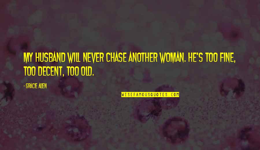 Another Woman's Husband Quotes By Gracie Allen: My husband will never chase another woman. He's