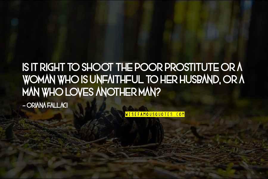 Another Woman's Husband Quotes By Oriana Fallaci: Is it right to shoot the poor prostitute