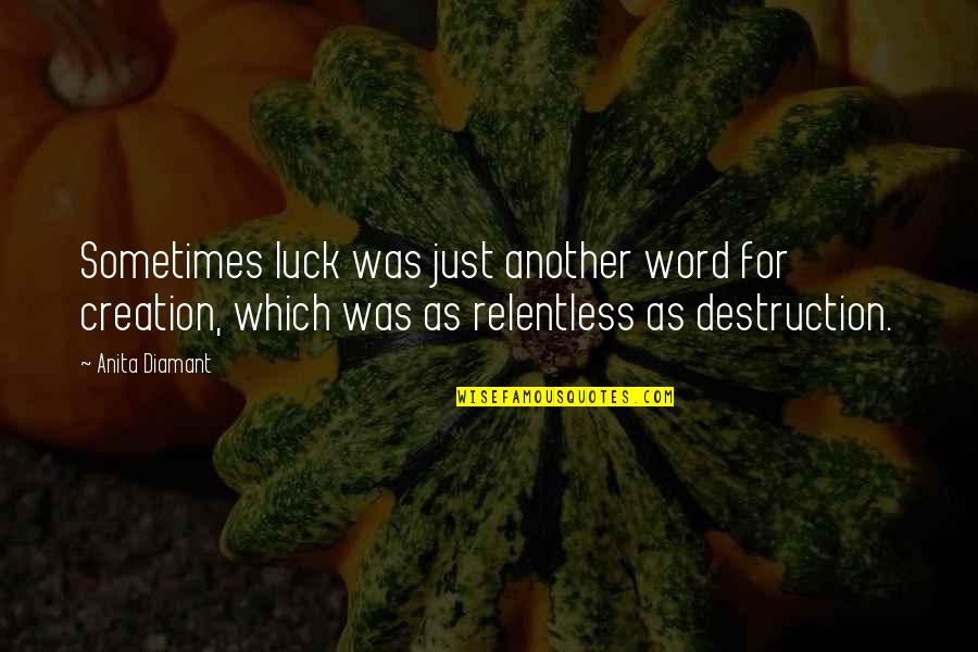Another Word For Quotes By Anita Diamant: Sometimes luck was just another word for creation,