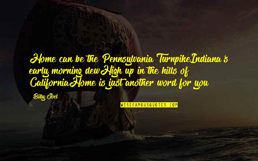 Another Word For Quotes By Billy Joel: Home can be the Pennsylvania TurnpikeIndiana's early morning