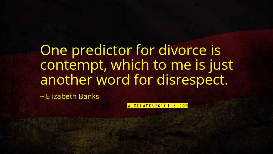 Another Word For Quotes By Elizabeth Banks: One predictor for divorce is contempt, which to